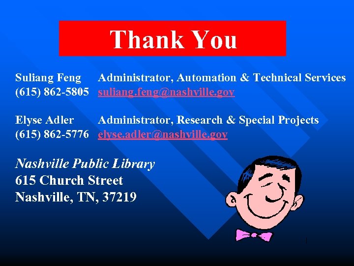 Thank You Suliang Feng Administrator, Automation & Technical Services (615) 862 -5805 suliang. feng@nashville.