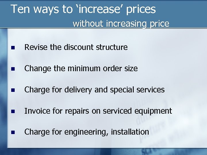 Ten ways to ‘increase’ prices without increasing price n Revise the discount structure n