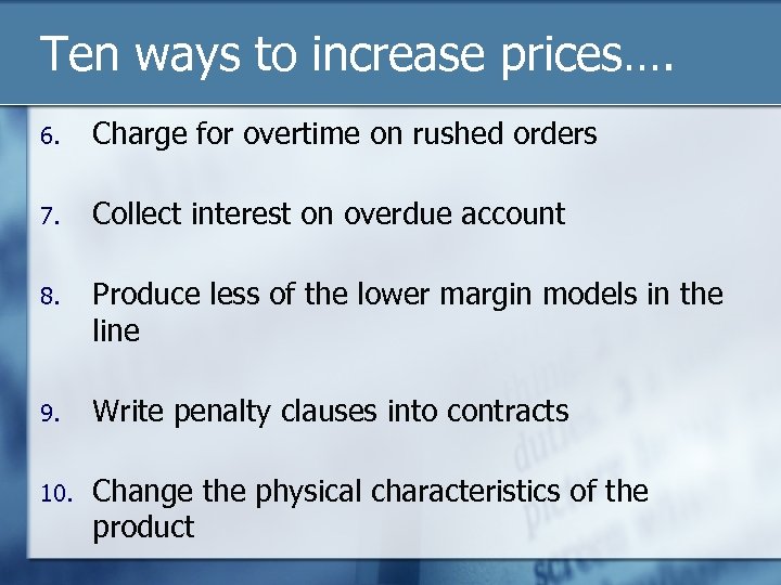 Ten ways to increase prices…. 6. Charge for overtime on rushed orders 7. Collect