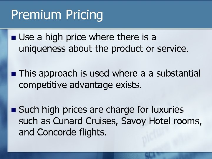Premium Pricing n Use a high price where there is a uniqueness about the