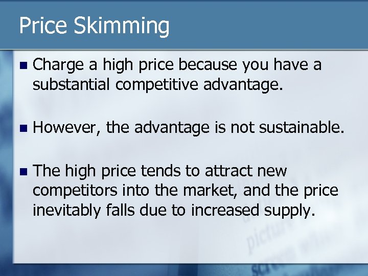Price Skimming n Charge a high price because you have a substantial competitive advantage.