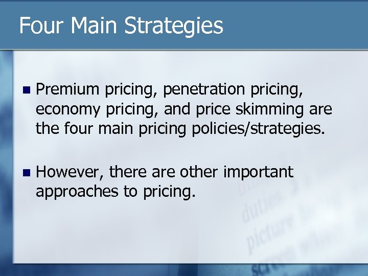 Four Main Strategies n Premium pricing, penetration pricing, economy pricing, and price skimming are