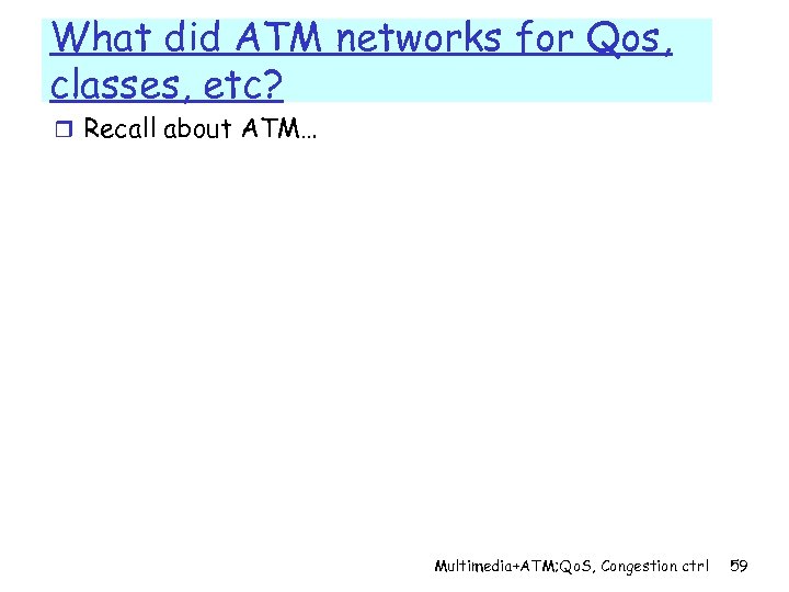 What did ATM networks for Qos, classes, etc? r Recall about ATM… Multimedia+ATM; Qo.