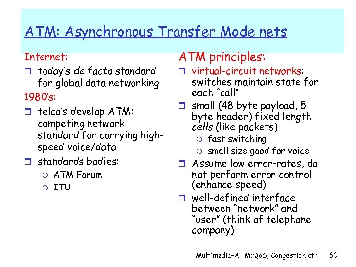 ATM: Asynchronous Transfer Mode nets Internet: r today’s de facto standard for global data