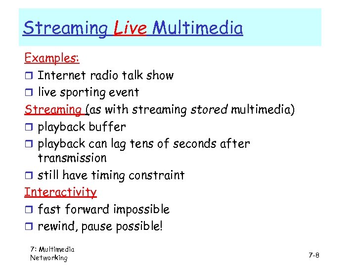 Streaming Live Multimedia Examples: r Internet radio talk show r live sporting event Streaming