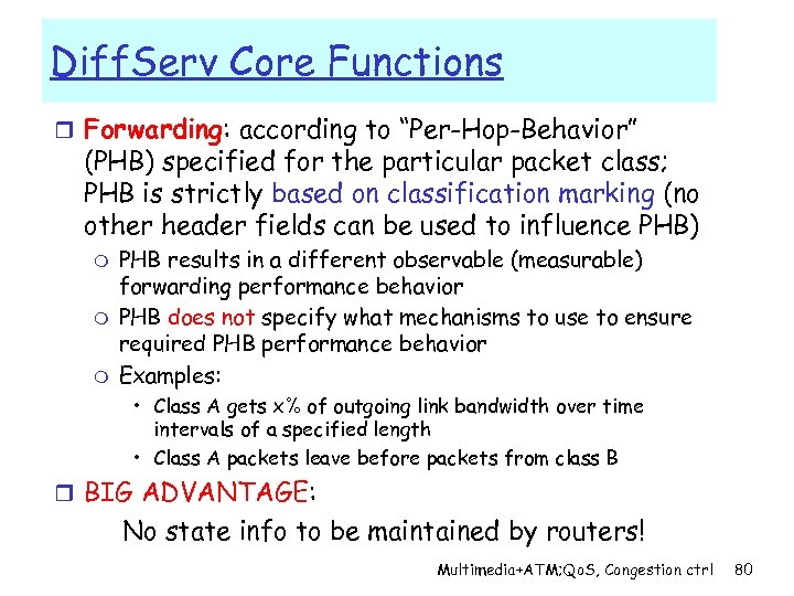 Diff. Serv Core Functions r Forwarding: according to “Per-Hop-Behavior” (PHB) specified for the particular