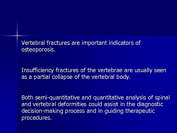 Vertebral fractures are important indicators of osteoporosis. Insufficiency fractures of the vertebrae are usually