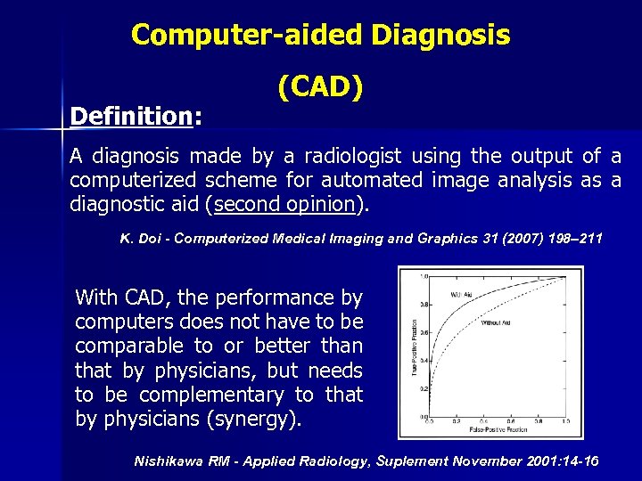 Computer-aided Diagnosis Definition: (CAD) A diagnosis made by a radiologist using the output of