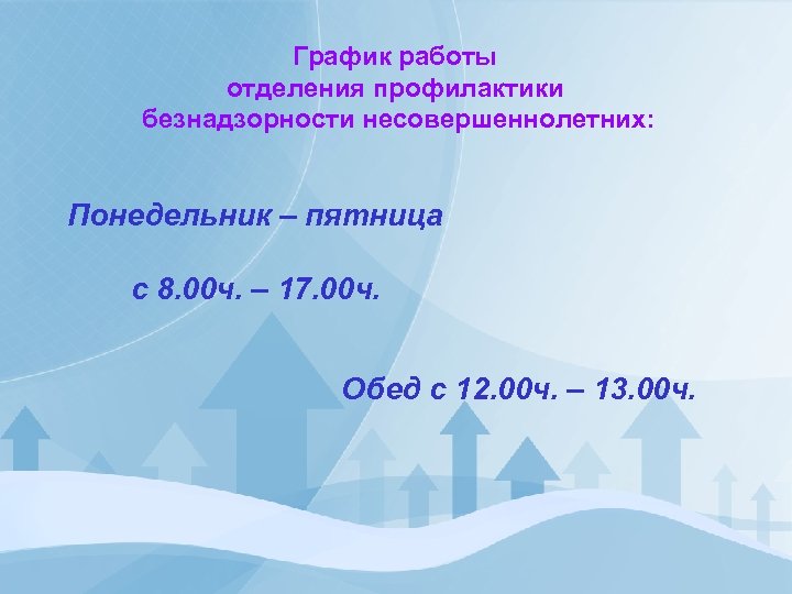 График работы отделения профилактики безнадзорности несовершеннолетних: Понедельник – пятница с 8. 00 ч. –