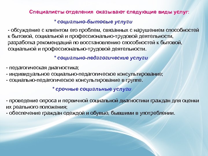 Специалисты отделения оказывают следующие виды услуг: * социально-бытовые услуги - обсуждение с клиентом его