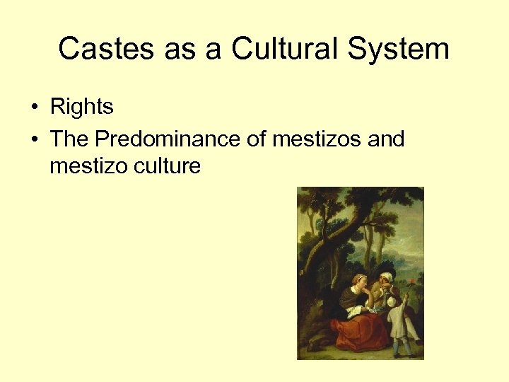 Castes as a Cultural System • Rights • The Predominance of mestizos and mestizo