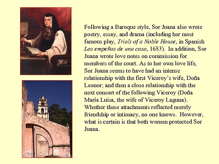 Following a Baroque style, Sor Juana also wrote poetry, essay, and drama (including her