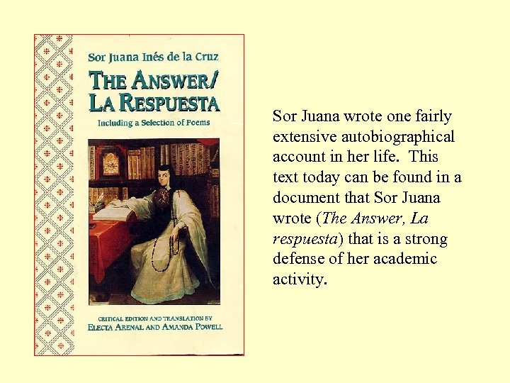 Sor Juana wrote one fairly extensive autobiographical account in her life. This text today