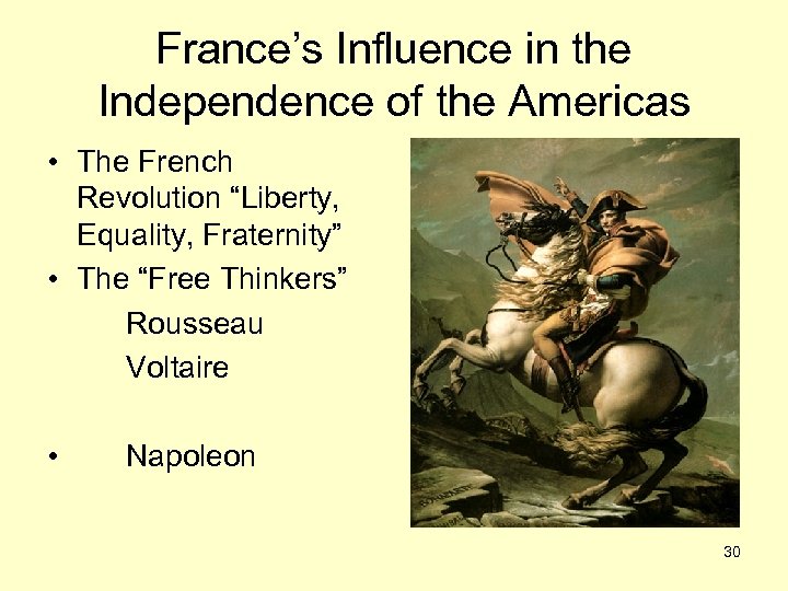 France’s Influence in the Independence of the Americas • The French Revolution “Liberty, Equality,