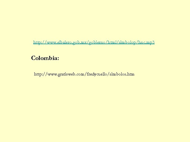 http: //www. elbalero. gob. mx/gobierno/html/simbolop/hnc. mp 3 Colombia: http: //www. gratisweb. com/fredycuello/simbolos. htm 