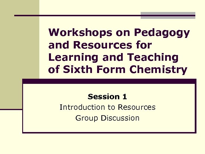 Workshops on Pedagogy and Resources for Learning and Teaching of Sixth Form Chemistry Session