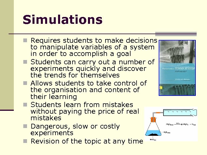 Simulations n Requires students to make decisions n n n to manipulate variables of