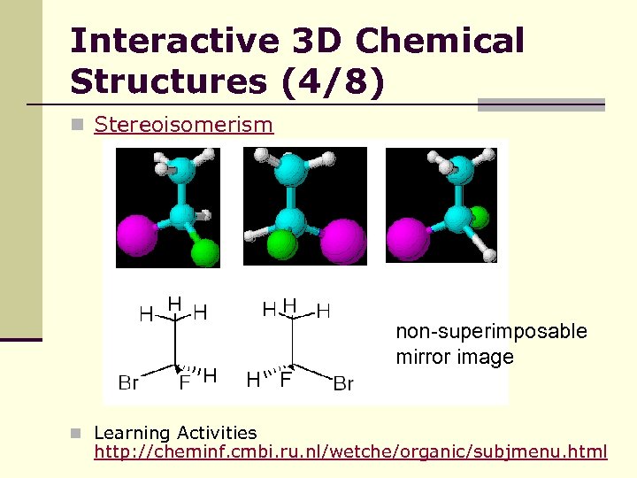 Interactive 3 D Chemical Structures (4/8) n Stereoisomerism non-superimposable mirror image n Learning Activities