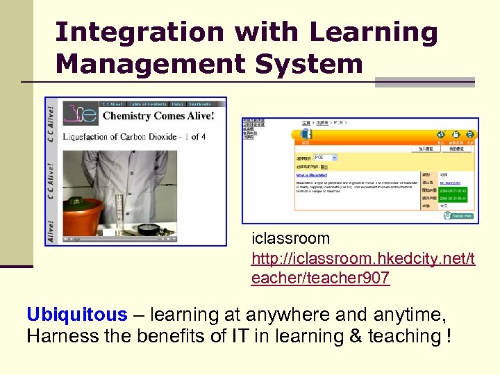 Integration with Learning Management System iclassroom http: //iclassroom. hkedcity. net/t eacher/teacher 907 Ubiquitous –