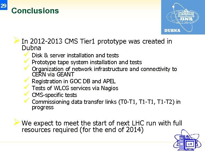 29 Conclusions Ø In 2012 -2013 CMS Tier 1 prototype was created in Dubna