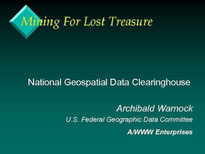 Mining For Lost Treasure National Geospatial Data Clearinghouse Archibald Warnock U. S. Federal Geographic