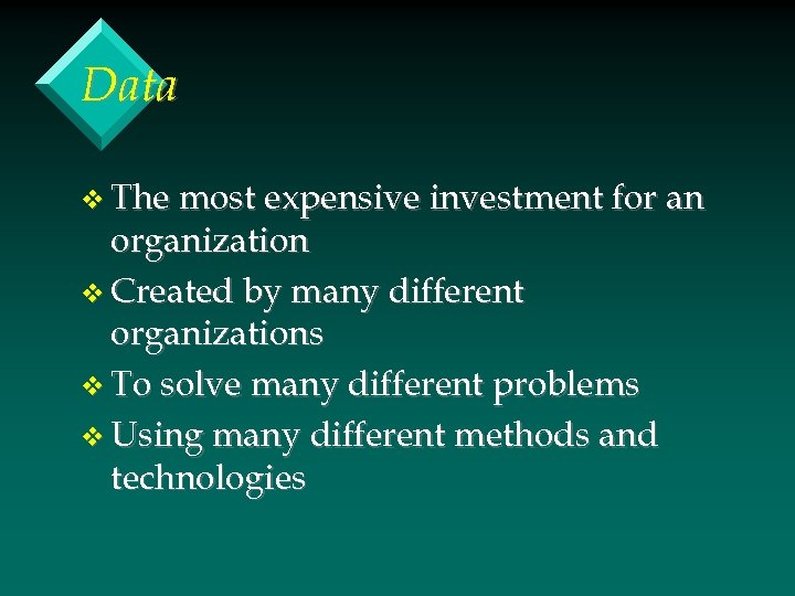 Data v The most expensive investment for an organization v Created by many different