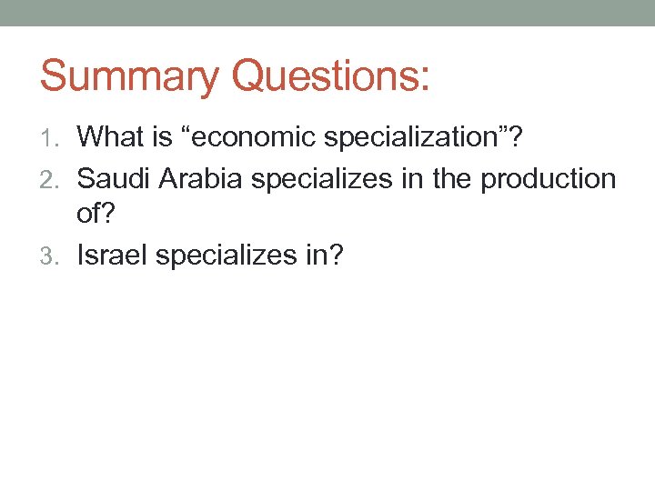 Summary Questions: 1. What is “economic specialization”? 2. Saudi Arabia specializes in the production