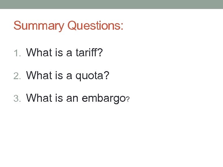 Summary Questions: 1. What is a tariff? 2. What is a quota? 3. What