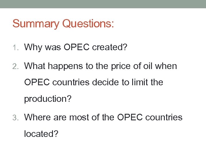 Summary Questions: 1. Why was OPEC created? 2. What happens to the price of