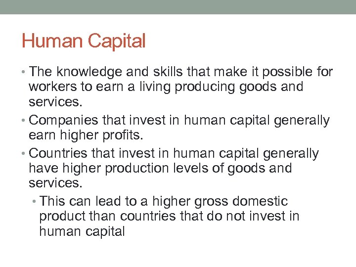 Human Capital • The knowledge and skills that make it possible for workers to