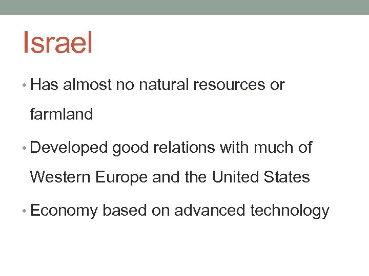 Israel • Has almost no natural resources or farmland • Developed good relations with
