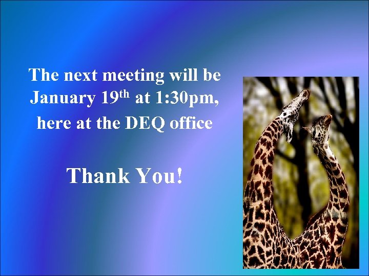 The next meeting will be January 19 th at 1: 30 pm, here at