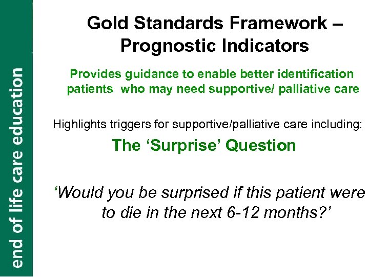 Gold Standards Framework – Prognostic Indicators Provides guidance to enable better identification patients who