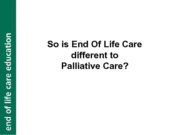 So is End Of Life Care different to Palliative Care? 