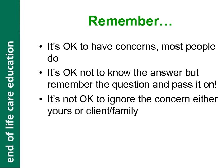 Remember… • It’s OK to have concerns, most people do • It’s OK not