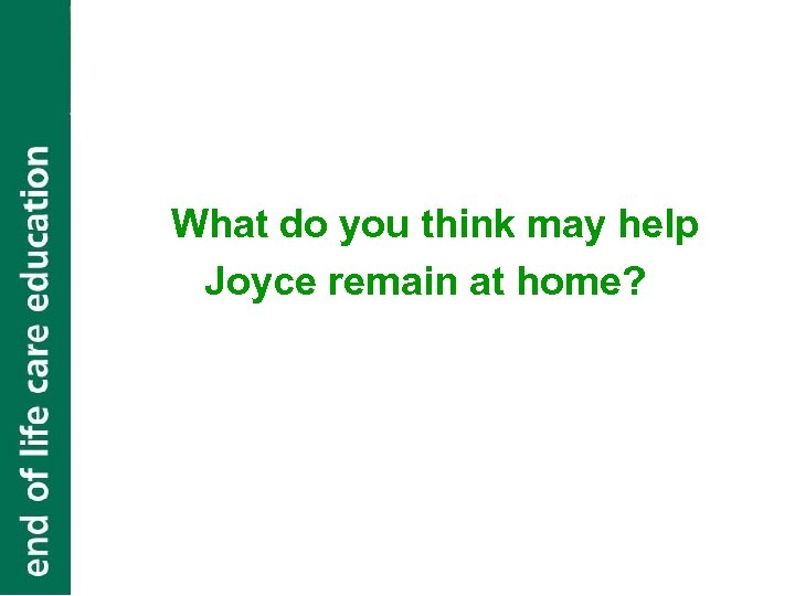 What do you think may help Joyce remain at home? 