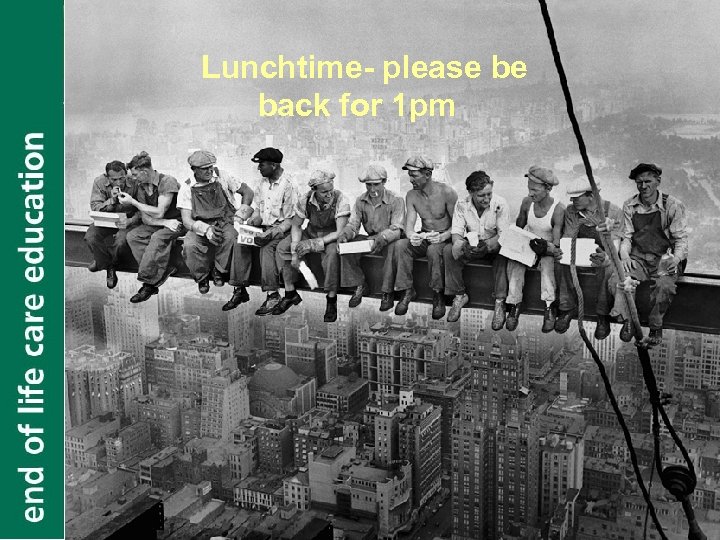 Lunchtime- please be back for 1 pm 