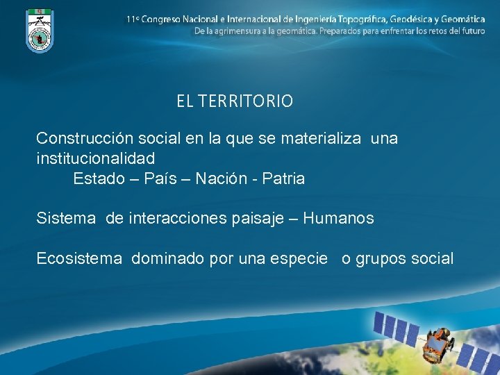 EL TERRITORIO Construcción social en la que se materializa una institucionalidad Estado – País