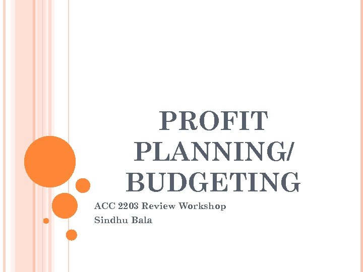PROFIT PLANNING/ BUDGETING ACC 2203 Review Workshop Sindhu Bala 