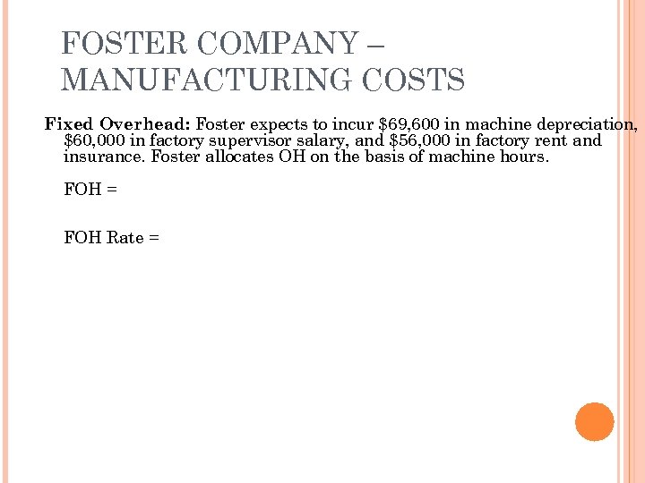 FOSTER COMPANY – MANUFACTURING COSTS Fixed Overhead: Foster expects to incur $69, 600 in