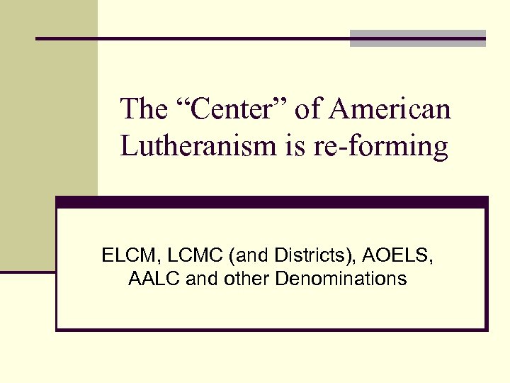 The “Center” of American Lutheranism is re-forming ELCM, LCMC (and Districts), AOELS, AALC and