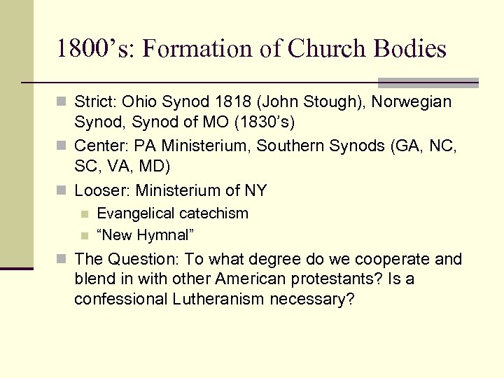 1800’s: Formation of Church Bodies n Strict: Ohio Synod 1818 (John Stough), Norwegian Synod,