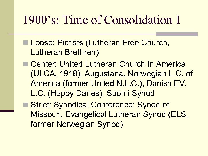 1900’s: Time of Consolidation 1 n Loose: Pietists (Lutheran Free Church, Lutheran Brethren) n