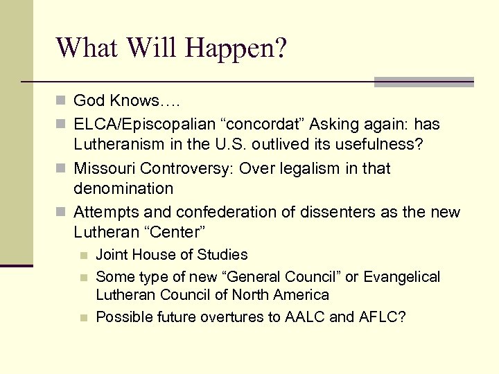 What Will Happen? n God Knows…. n ELCA/Episcopalian “concordat” Asking again: has Lutheranism in