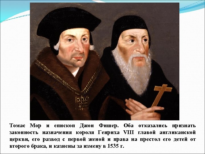 Томас Мор и епископ Джон Фишер. Оба отказались признать законность назначения короля Генриха VIII