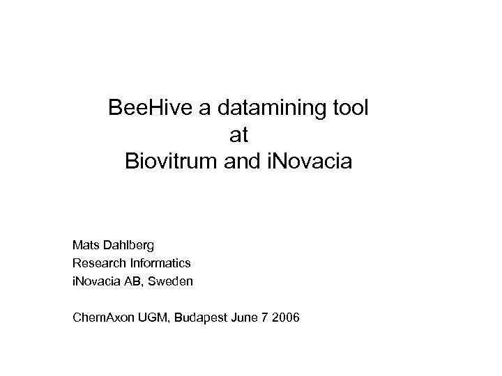 Bee. Hive a datamining tool at Biovitrum and i. Novacia Mats Dahlberg Research Informatics