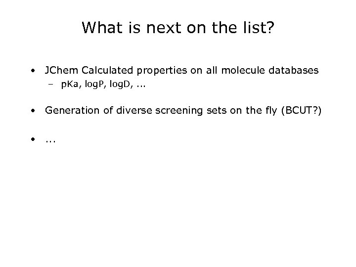 What is next on the list? • JChem Calculated properties on all molecule databases