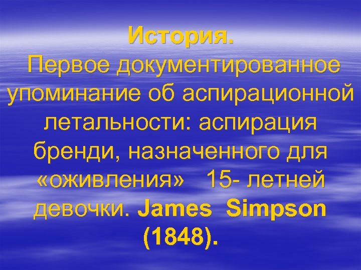 История. Первое документированное упоминание об аспирационной летальности: аспирация бренди, назначенного для «оживления» 15 -