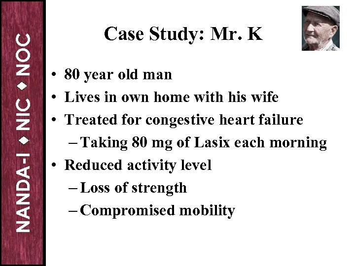 NOC NIC NANDA-I Case Study: Mr. K • 80 year old man • Lives