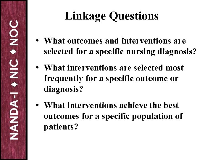 NOC NIC NANDA-I Linkage Questions • What outcomes and interventions are selected for a